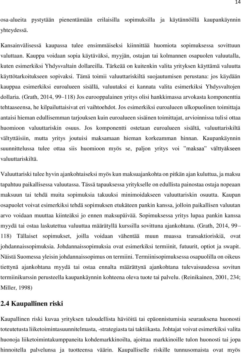 Kauppa voidaan sopia käytäväksi, myyjän, ostajan tai kolmannen osapuolen valuutalla, kuten esimerkiksi Yhdysvaltain dollareilla.