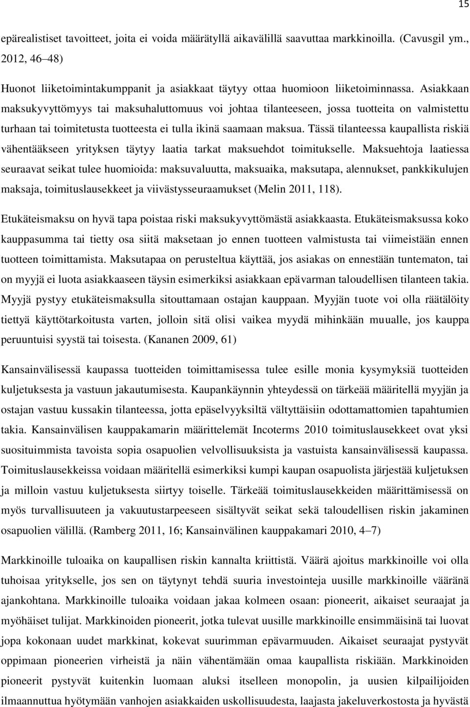 Asiakkaan maksukyvyttömyys tai maksuhaluttomuus voi johtaa tilanteeseen, jossa tuotteita on valmistettu turhaan tai toimitetusta tuotteesta ei tulla ikinä saamaan maksua.