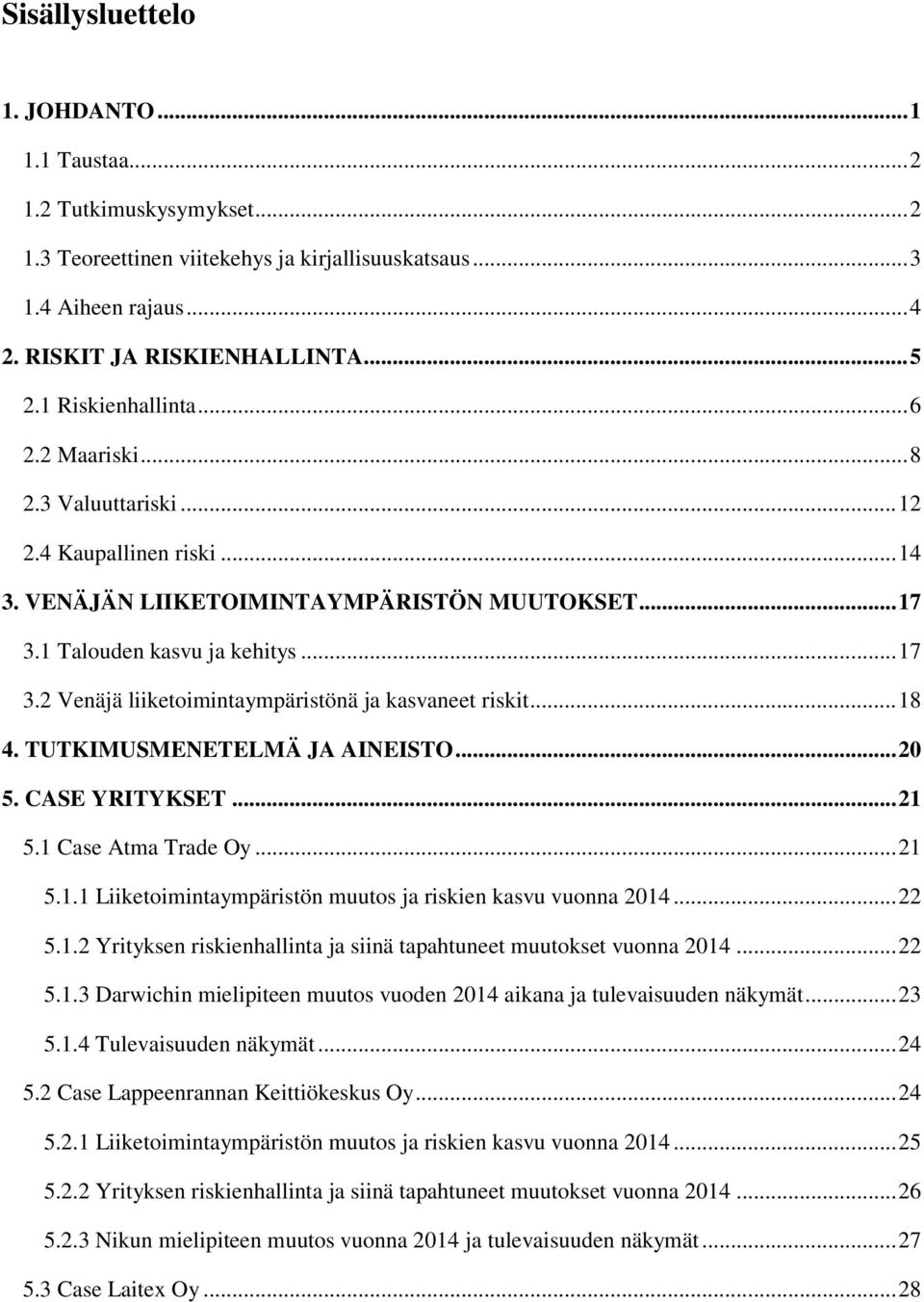 .. 18 4. TUTKIMUSMENETELMÄ JA AINEISTO... 20 5. CASE YRITYKSET... 21 5.1 Case Atma Trade Oy... 21 5.1.1 Liiketoimintaympäristön muutos ja riskien kasvu vuonna 2014... 22 5.1.2 Yrityksen riskienhallinta ja siinä tapahtuneet muutokset vuonna 2014.