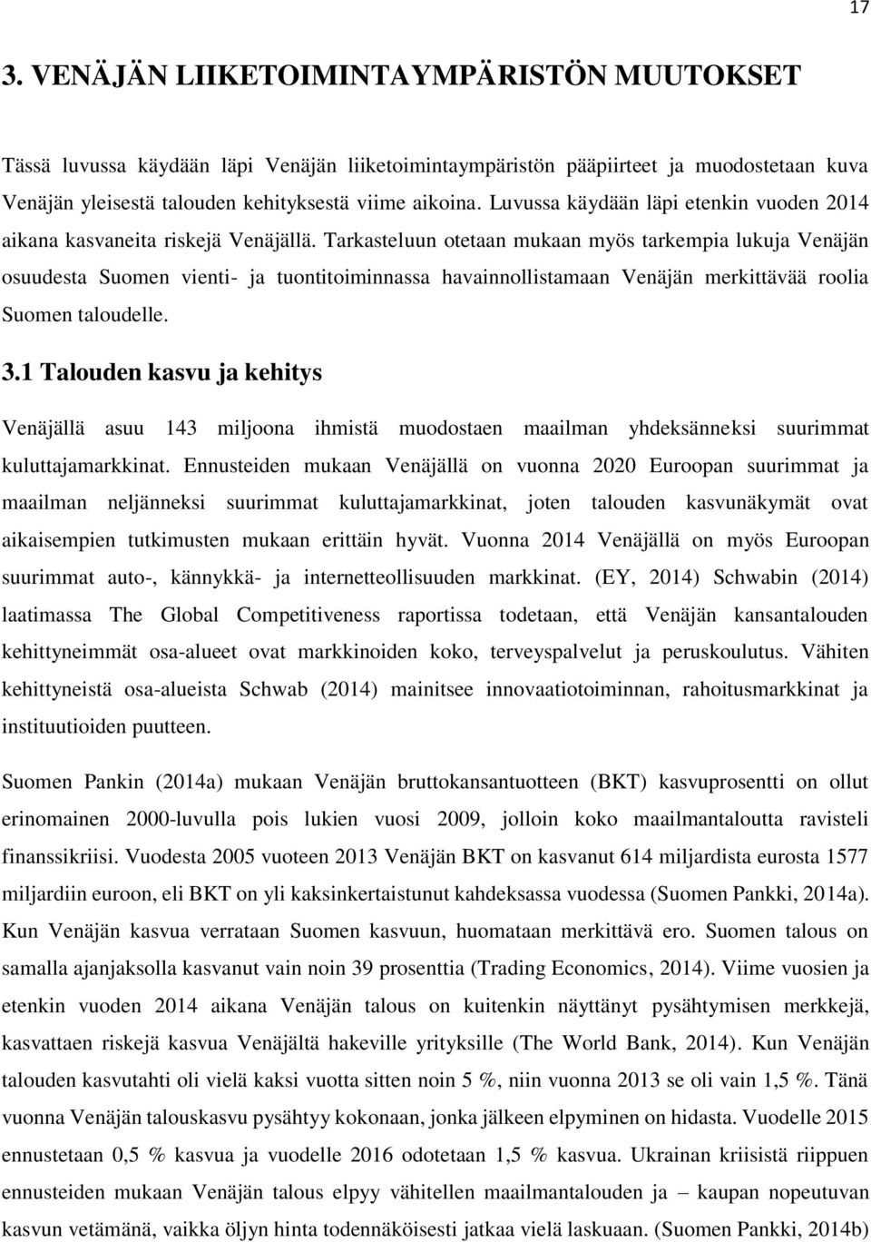 Tarkasteluun otetaan mukaan myös tarkempia lukuja Venäjän osuudesta Suomen vienti- ja tuontitoiminnassa havainnollistamaan Venäjän merkittävää roolia Suomen taloudelle. 3.