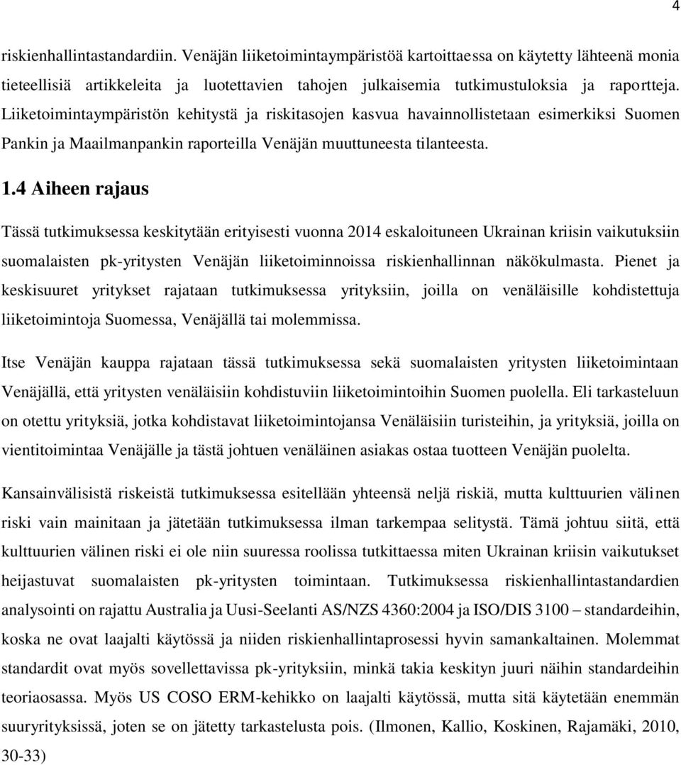 4 Aiheen rajaus Tässä tutkimuksessa keskitytään erityisesti vuonna 2014 eskaloituneen Ukrainan kriisin vaikutuksiin suomalaisten pk-yritysten Venäjän liiketoiminnoissa riskienhallinnan näkökulmasta.