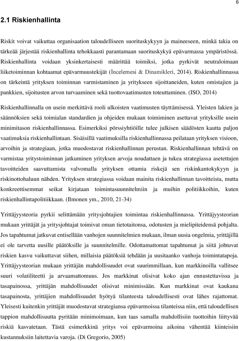 Riskienhallinnassa on tärkeintä yrityksen toiminnan varmistaminen ja yritykseen sijoittaneiden, kuten omistajien ja pankkien, sijoitusten arvon turvaaminen sekä tuottovaatimusten toteuttaminen.