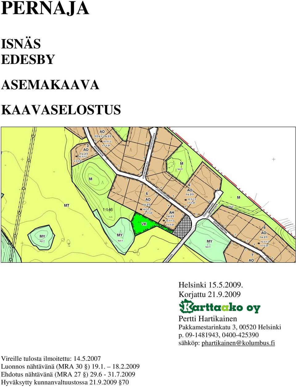 09-1481943, 0400-425390 sähköp: phartikainen@kolumbus.fi Vireille tulosta ilmoitettu: 14.5.2007 Luonnos nähtävänä (MRA 30 ) 19.