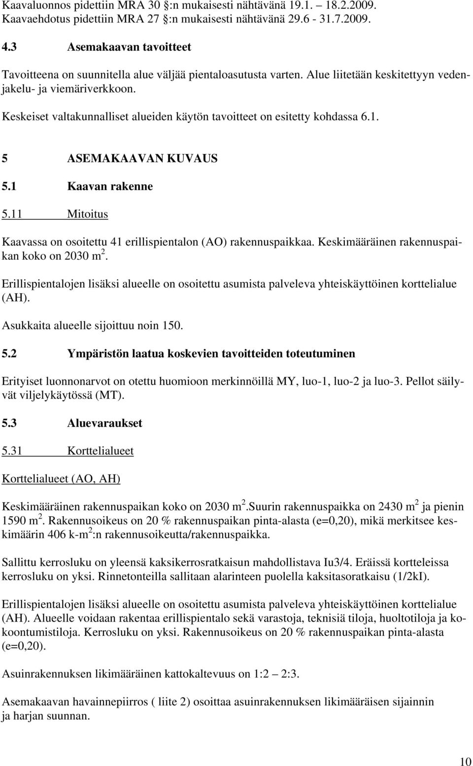 Keskeiset valtakunnalliset alueiden käytön tavoitteet on esitetty kohdassa 6.1. 5 ASEMAKAAVAN KUVAUS 5.1 Kaavan rakenne 5.11 Mitoitus Kaavassa on osoitettu 41 erillispientalon (AO) rakennuspaikkaa.