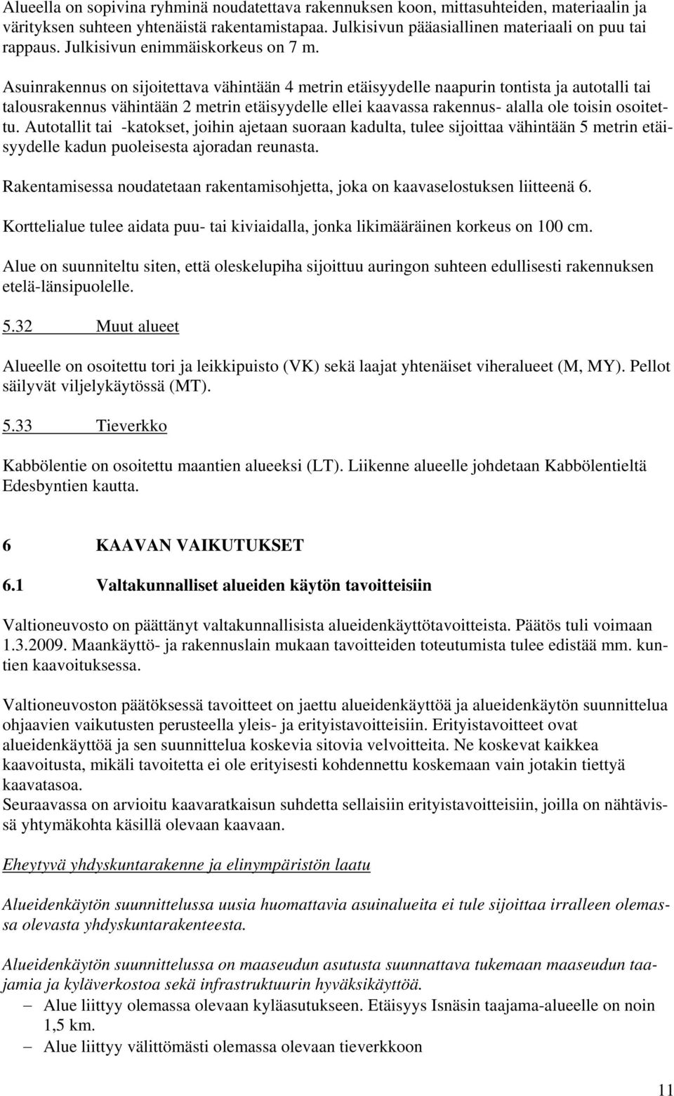 Asuinrakennus on sijoitettava vähintään 4 metrin etäisyydelle naapurin tontista ja autotalli tai talousrakennus vähintään 2 metrin etäisyydelle ellei kaavassa rakennus- alalla ole toisin osoitettu.