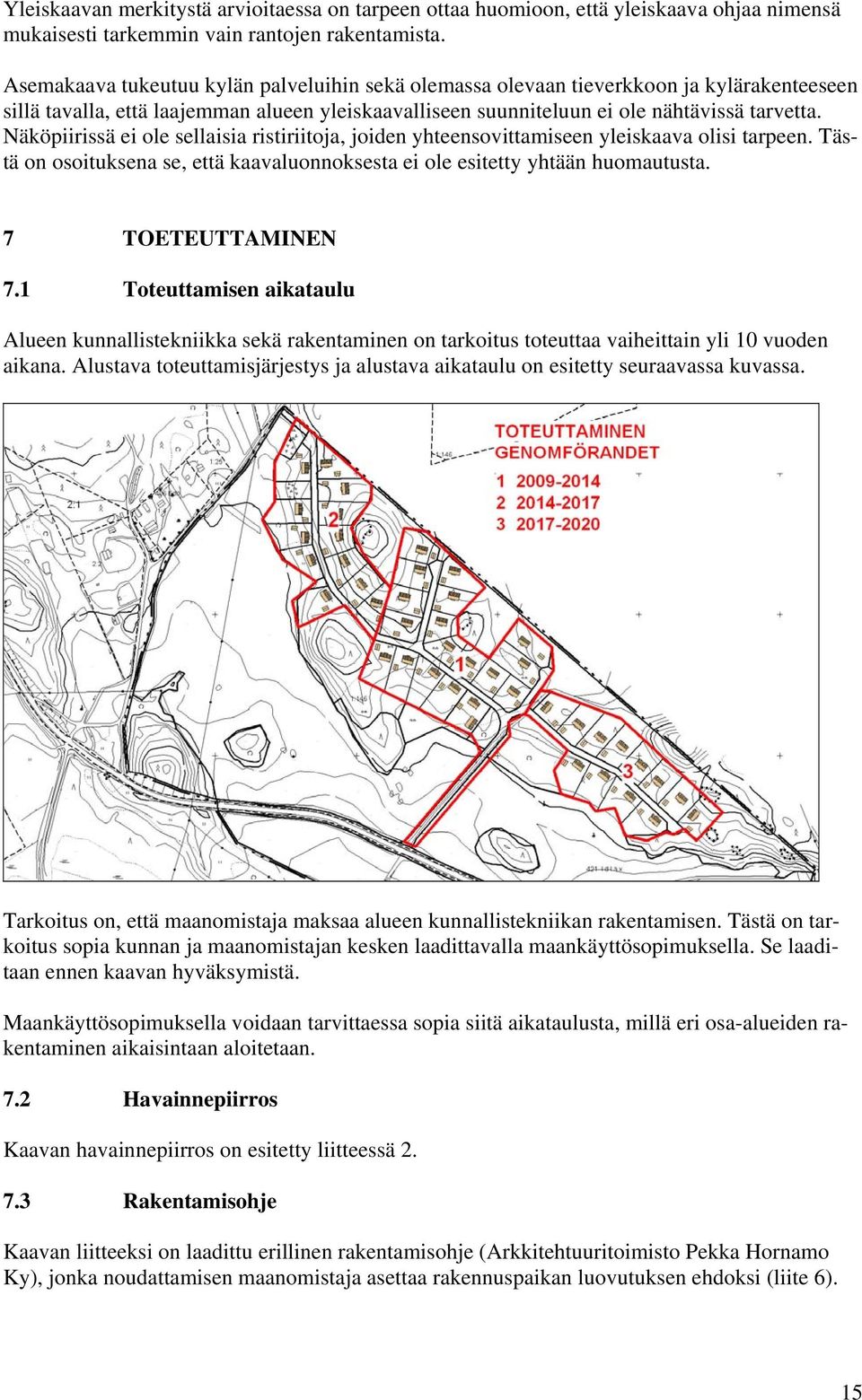 Näköpiirissä ei ole sellaisia ristiriitoja, joiden yhteensovittamiseen yleiskaava olisi tarpeen. Tästä on osoituksena se, että kaavaluonnoksesta ei ole esitetty yhtään huomautusta. 7 TOETEUTTAMINEN 7.