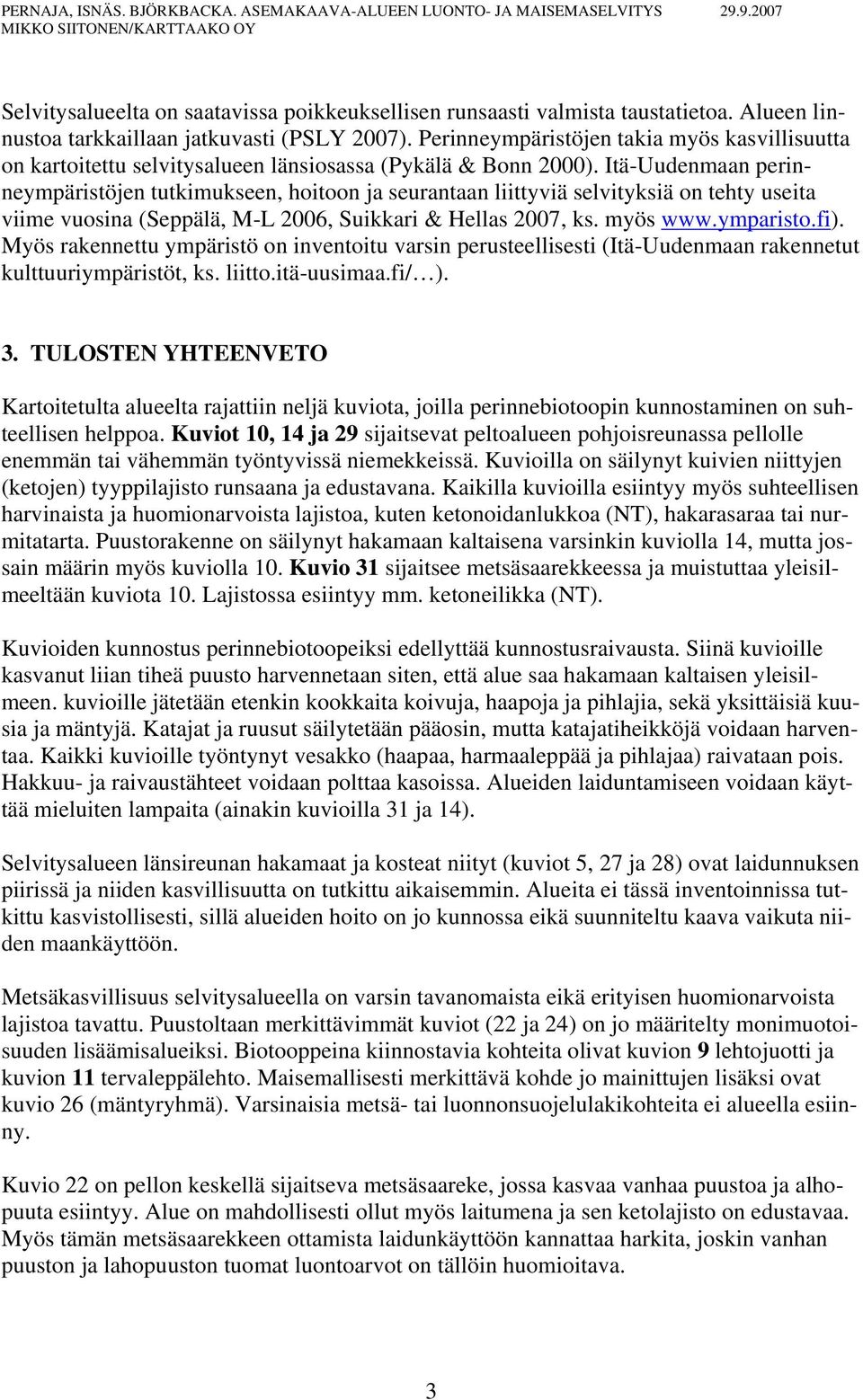 Itä-Uudenmaan perin- neympäristöjen tutkimukseen, hoitoon ja seurantaan liittyviä selvityksiä on tehty useita nustoa tarkkaillaan jatkuvasti (PSLY 2007).