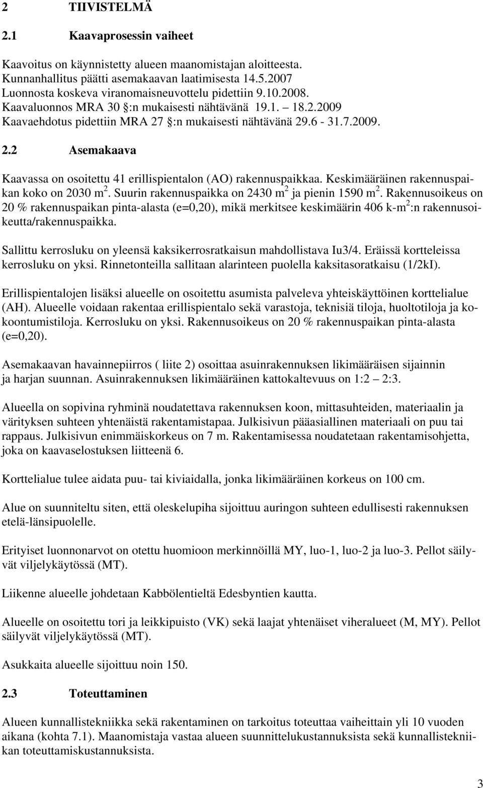 :n mukaisesti nähtävänä 29.6-31.7.2009. 2.2 Asemakaava Kaavassa on osoitettu 41 erillispientalon (AO) rakennuspaikkaa. Keskimääräinen rakennuspaikan koko on 2030 m 2.