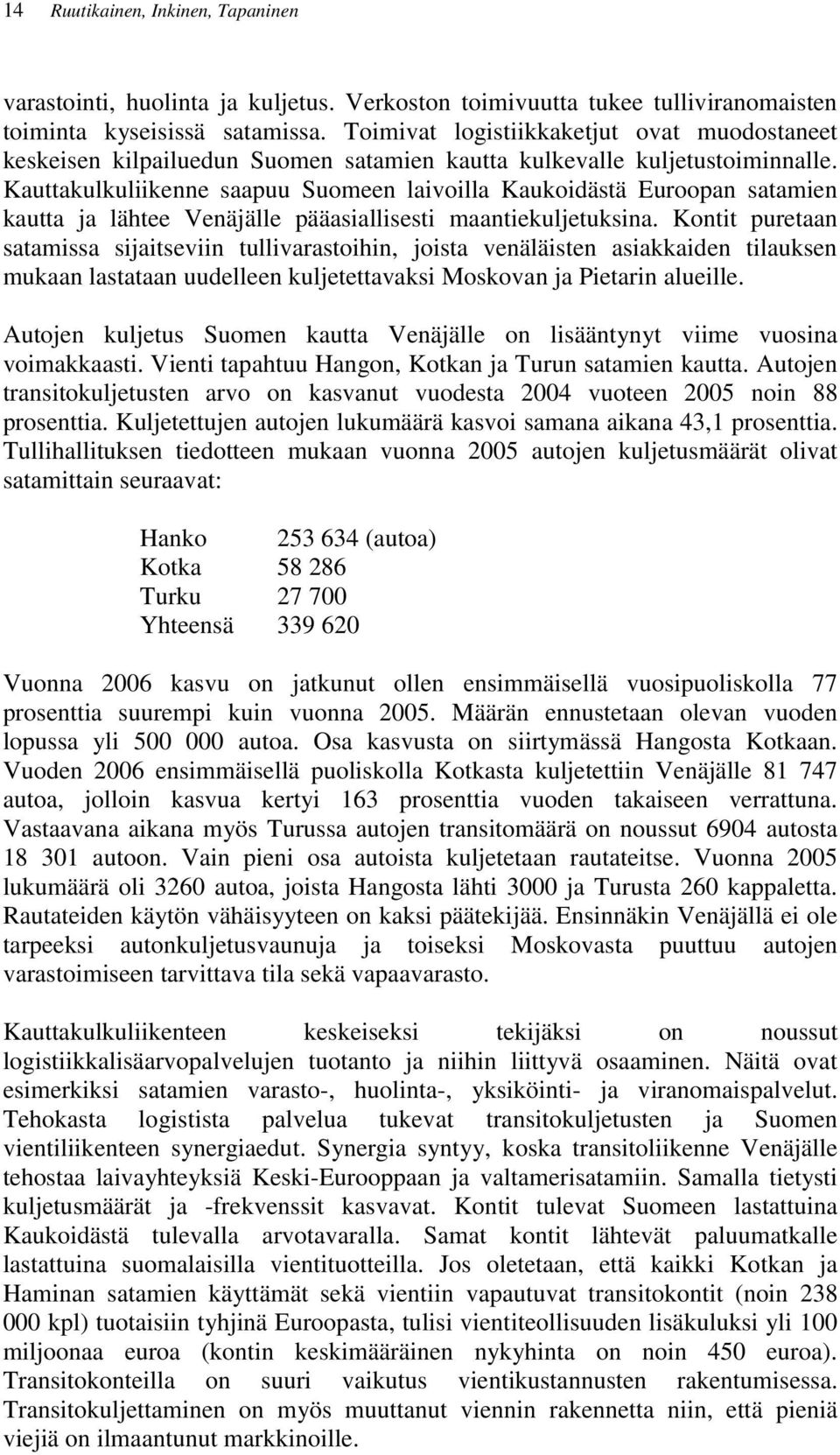 Kauttakulkuliikenne saapuu Suomeen laivoilla Kaukoidästä Euroopan satamien kautta ja lähtee Venäjälle pääasiallisesti maantiekuljetuksina.