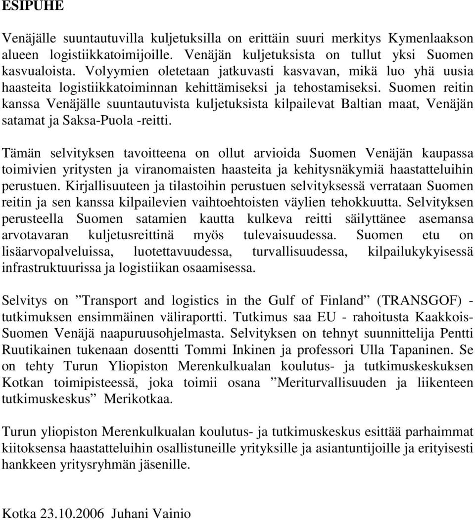 Suomen reitin kanssa Venäjälle suuntautuvista kuljetuksista kilpailevat Baltian maat, Venäjän satamat ja Saksa-Puola -reitti.