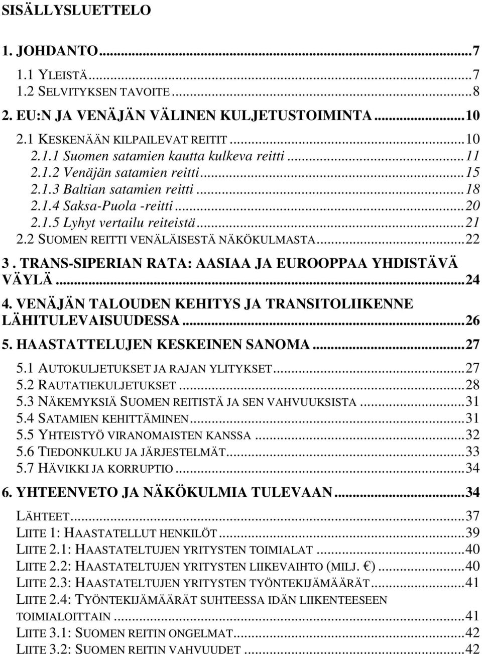 TRANS-SIPERIAN RATA: AASIAA JA EUROOPPAA YHDISTÄVÄ VÄYLÄ...24 4. VENÄJÄN TALOUDEN KEHITYS JA TRANSITOLIIKENNE LÄHITULEVAISUUDESSA...26 5. HAASTATTELUJEN KESKEINEN SANOMA...27 5.