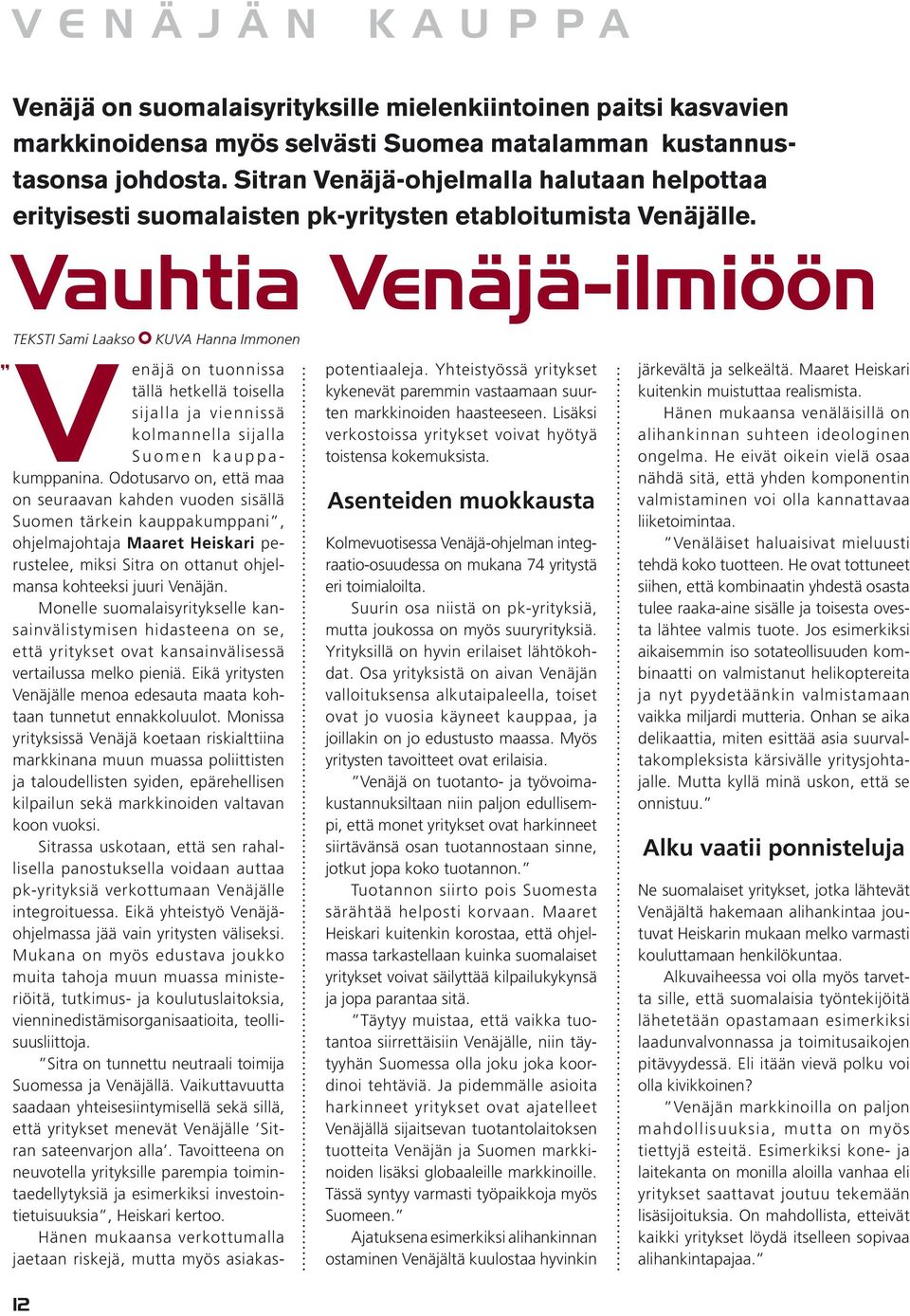 Vauhtia Venäjä-ilmiöön TEKSTI Sami Laakso KUVA Hanna Immonen V enäjä on tuonnissa tällä hetkellä toisella sijalla ja viennissä kolmannella sijalla Suomen kauppakumppanina.