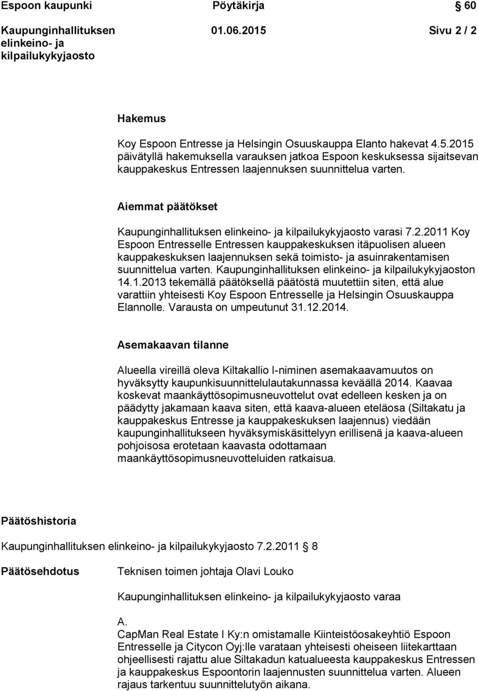 Varausta on umpeutunut 31.12.2014. Asemakaavan tilanne Alueella vireillä oleva Kiltakallio I-niminen asemakaavamuutos on hyväksytty kaupunkisuunnittelulautakunnassa keväällä 2014.