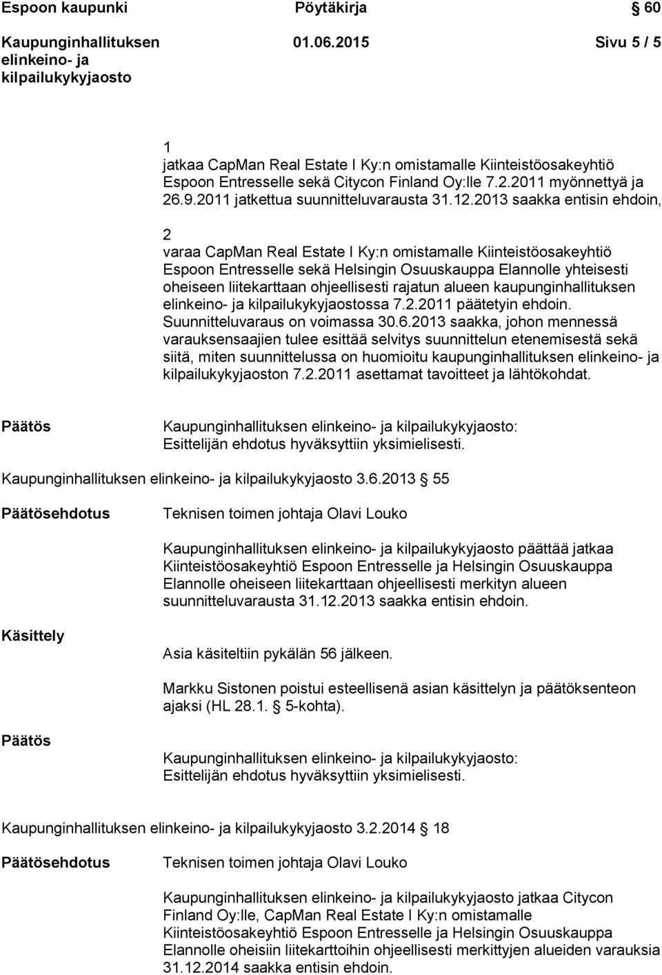 2013 saakka entisin ehdoin, 2 varaa CapMan Real Estate I Ky:n omistamalle Kiinteistöosakeyhtiö Espoon Entresselle sekä Helsingin Osuuskauppa Elannolle yhteisesti oheiseen liitekarttaan ohjeellisesti