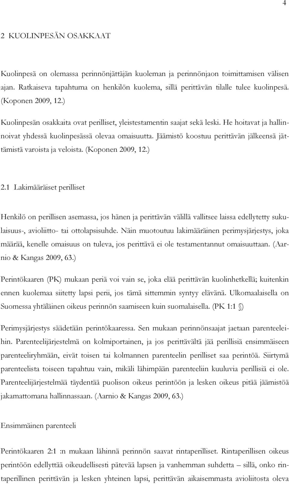 He hoitavat ja hallinnoivat yhdessä kuolinpesässä olevaa omaisuutta. Jäämistö koostuu perittävän jälkeensä jättämistä varoista ja veloista. (Koponen 2009, 12.) 2.