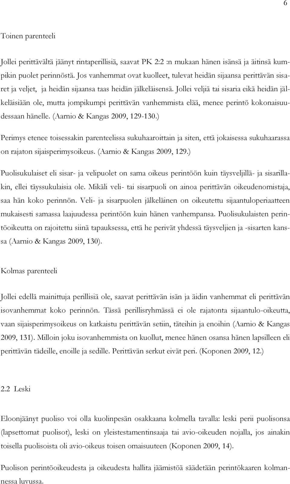 Jollei veljiä tai sisaria eikä heidän jälkeläisiään ole, mutta jompikumpi perittävän vanhemmista elää, menee perintö kokonaisuudessaan hänelle. (Aarnio & Kangas 2009, 129-130.