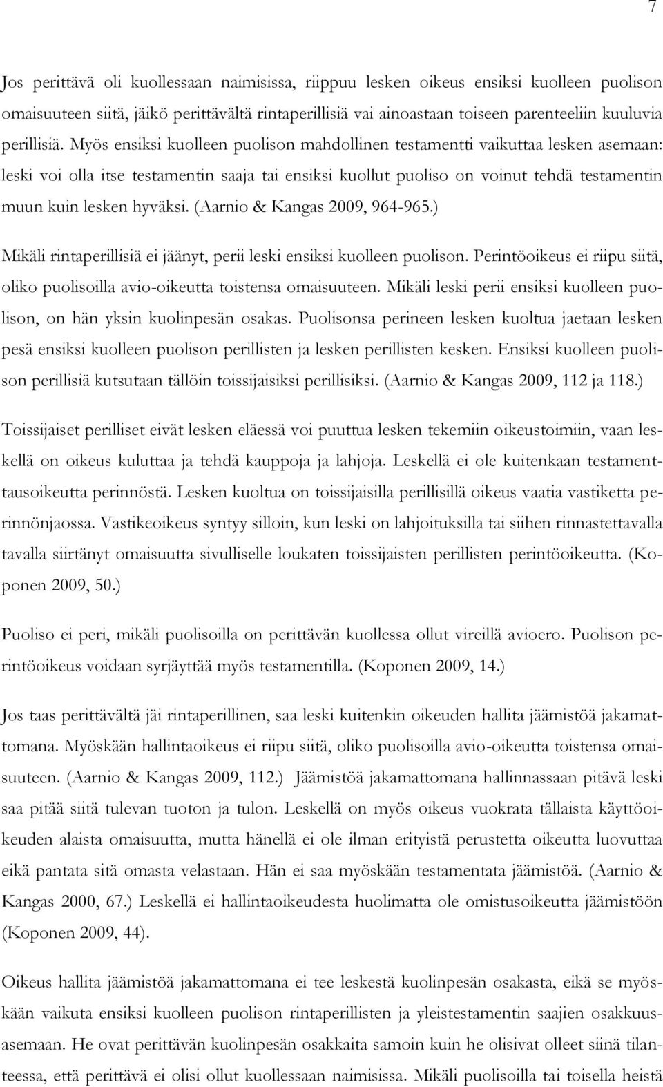 Myös ensiksi kuolleen puolison mahdollinen testamentti vaikuttaa lesken asemaan: leski voi olla itse testamentin saaja tai ensiksi kuollut puoliso on voinut tehdä testamentin muun kuin lesken hyväksi.