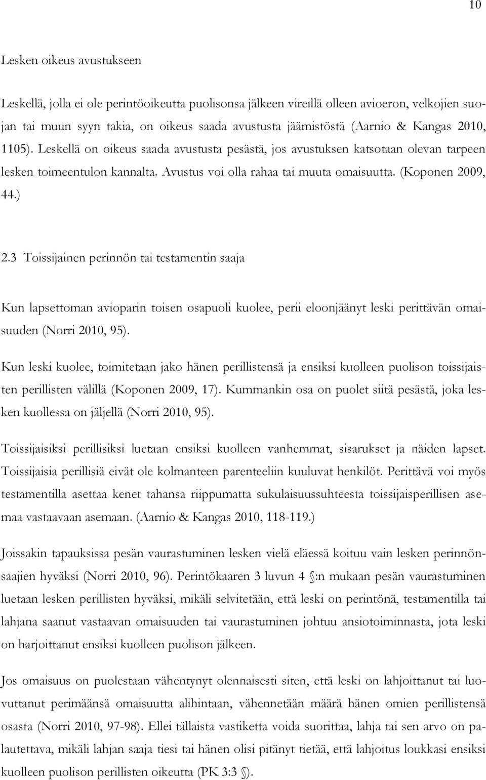 ) 2.3 Toissijainen perinnön tai testamentin saaja Kun lapsettoman avioparin toisen osapuoli kuolee, perii eloonjäänyt leski perittävän omaisuuden (Norri 2010, 95).