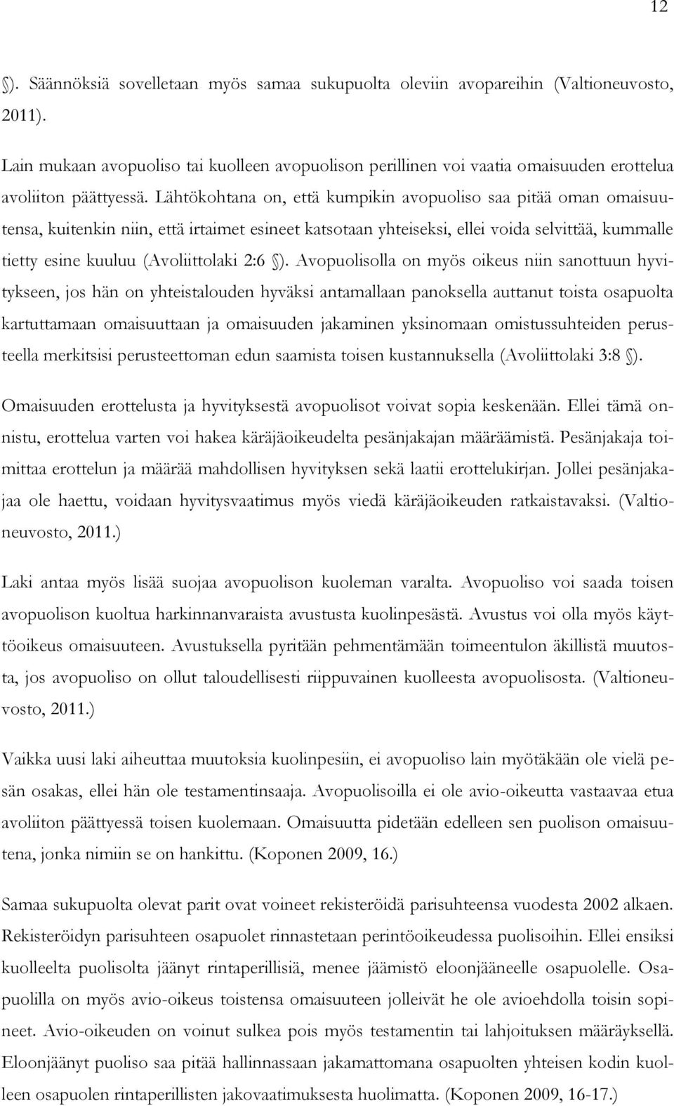 Lähtökohtana on, että kumpikin avopuoliso saa pitää oman omaisuutensa, kuitenkin niin, että irtaimet esineet katsotaan yhteiseksi, ellei voida selvittää, kummalle tietty esine kuuluu (Avoliittolaki