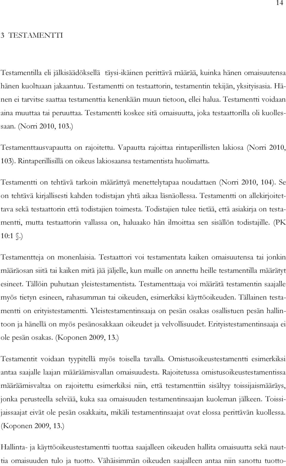 (Norri 2010, 103.) Testamenttausvapautta on rajoitettu. Vapautta rajoittaa rintaperillisten lakiosa (Norri 2010, 103). Rintaperillisillä on oikeus lakiosaansa testamentista huolimatta.
