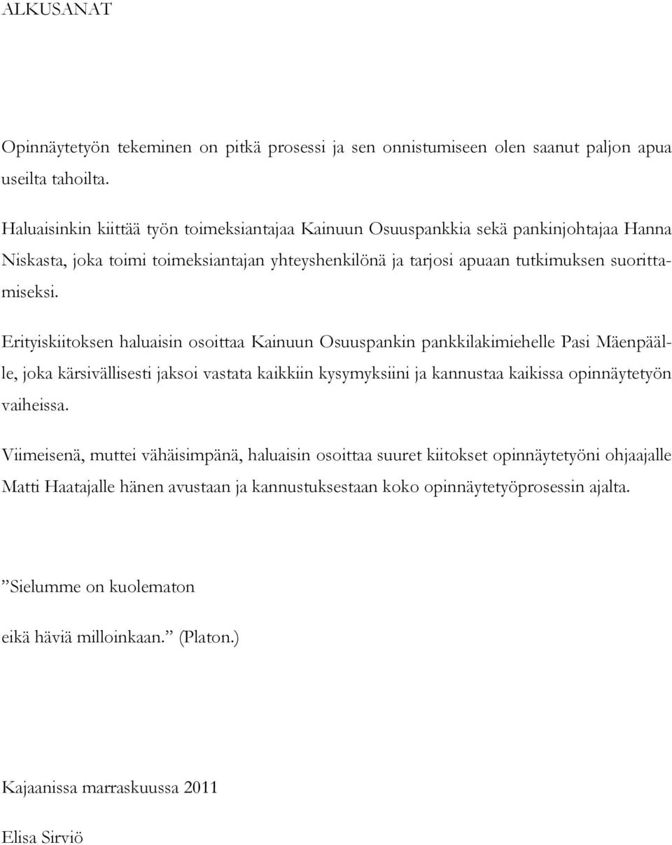 Erityiskiitoksen haluaisin osoittaa Kainuun Osuuspankin pankkilakimiehelle Pasi Mäenpäälle, joka kärsivällisesti jaksoi vastata kaikkiin kysymyksiini ja kannustaa kaikissa opinnäytetyön vaiheissa.