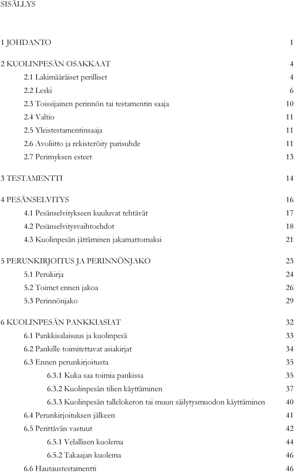 3 Kuolinpesän jättäminen jakamattomaksi 21 5 PERUNKIRJOITUS JA PERINNÖNJAKO 23 5.1 Perukirja 24 5.2 Toimet ennen jakoa 26 5.3 Perinnönjako 29 6 KUOLINPESÄN PANKKIASIAT 32 6.