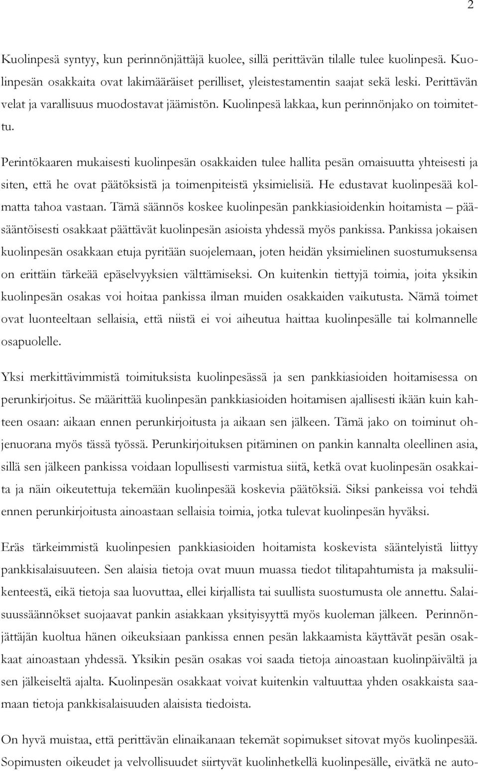 Perintökaaren mukaisesti kuolinpesän osakkaiden tulee hallita pesän omaisuutta yhteisesti ja siten, että he ovat päätöksistä ja toimenpiteistä yksimielisiä.