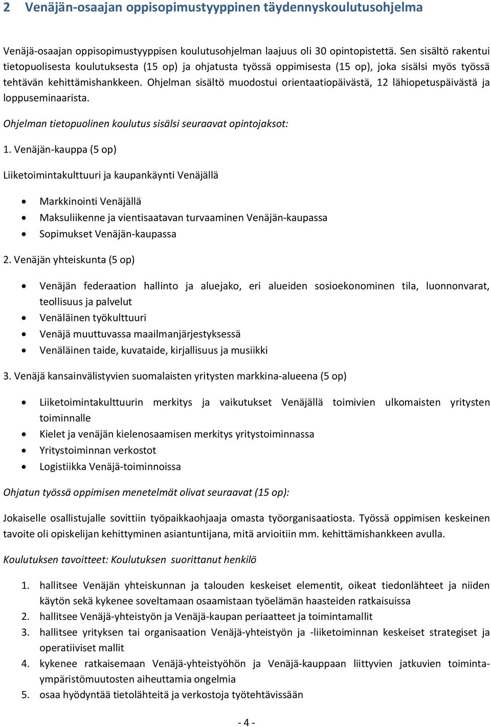 Ohjelman sisältö muodostui orientaatiopäivästä, 12 lähiopetuspäivästä ja loppuseminaarista. Ohjelman tietopuolinen koulutus sisälsi seuraavat opintojaksot: 1.