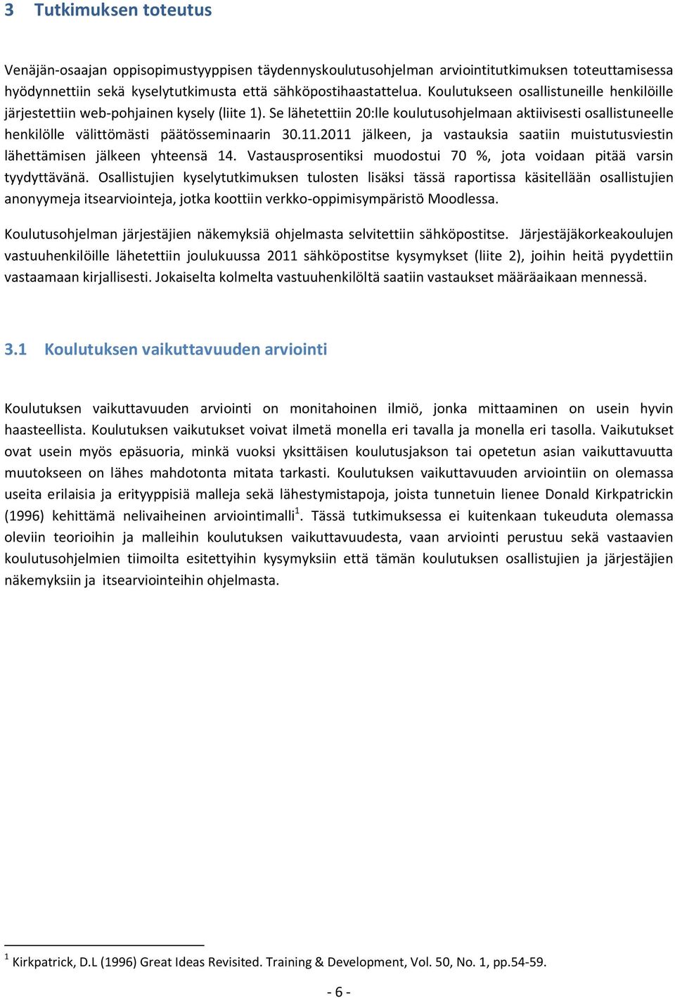 11.2011 jälkeen, ja vastauksia saatiin muistutusviestin lähettämisen jälkeen yhteensä 14. Vastausprosentiksi muodostui 70 %, jota voidaan pitää varsin tyydyttävänä.