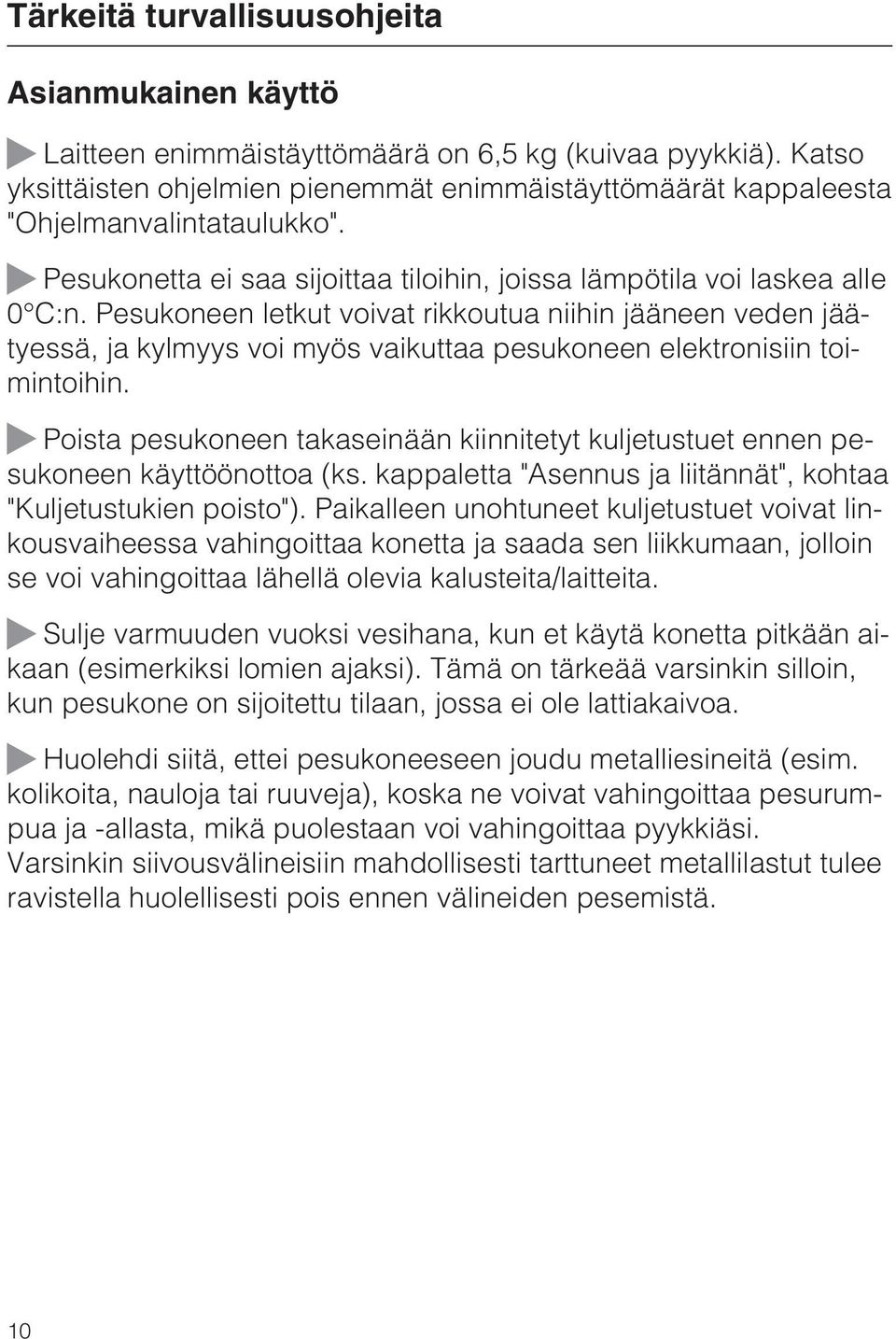Pesukoneen letkut voivat rikkoutua niihin jääneen veden jäätyessä, ja kylmyys voi myös vaikuttaa pesukoneen elektronisiin toimintoihin.