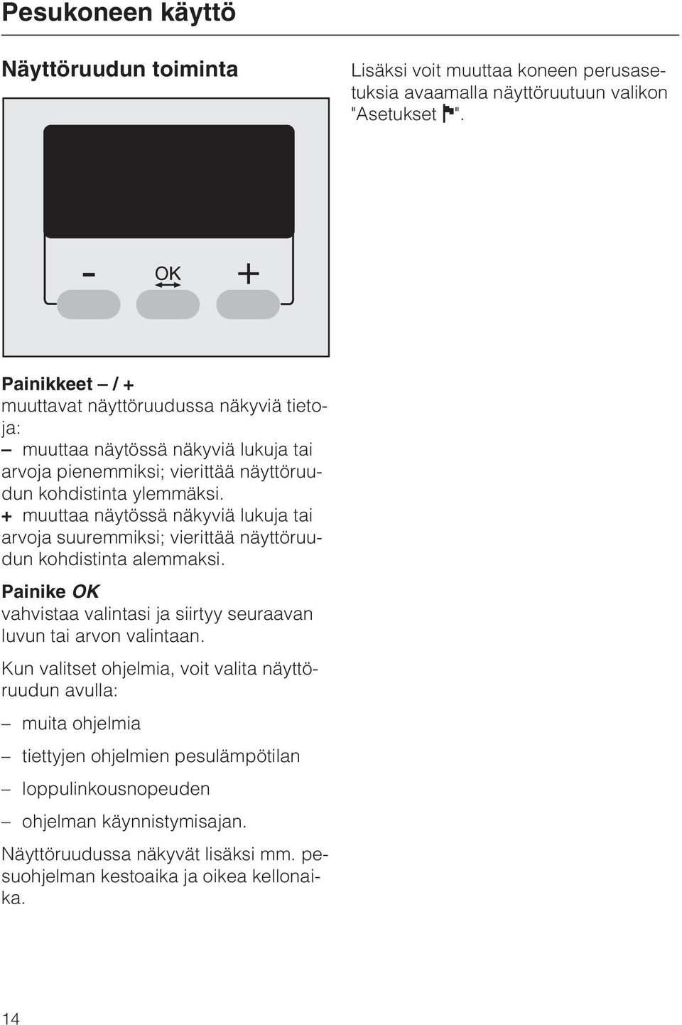 + muuttaa näytössä näkyviä lukuja tai arvoja suuremmiksi; vierittää näyttöruudun kohdistinta alemmaksi.