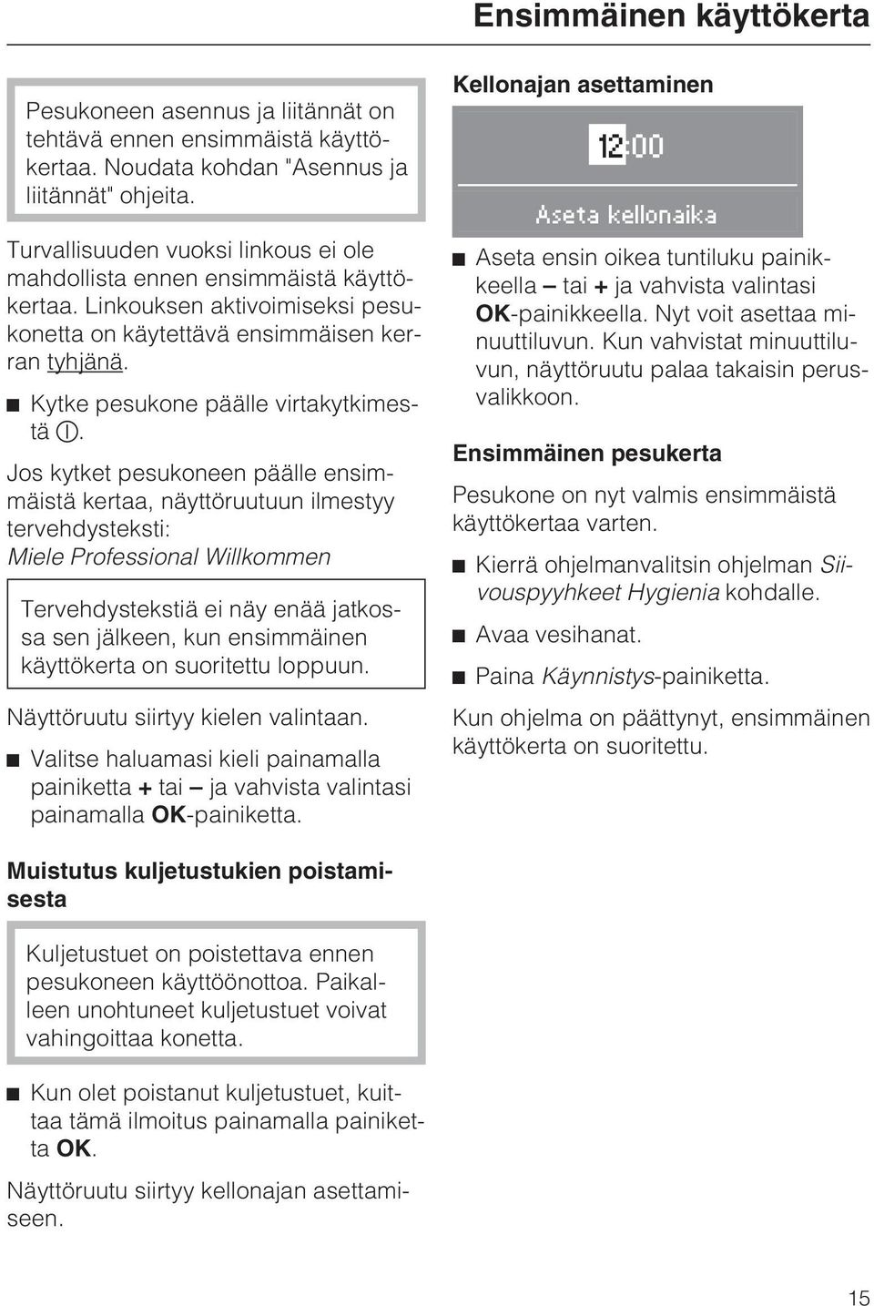 Jos kytket pesukoneen päälle ensimmäistä kertaa, näyttöruutuun ilmestyy tervehdysteksti: Miele Professional Willkommen Tervehdystekstiä ei näy enää jatkossa sen jälkeen, kun ensimmäinen käyttökerta