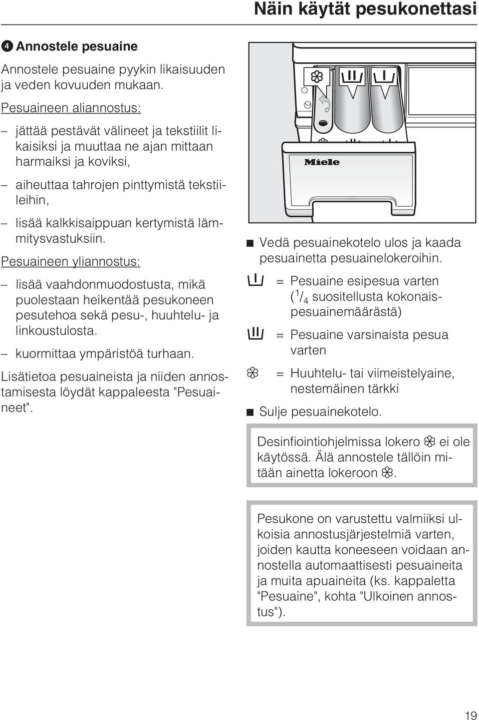 kertymistä lämmitysvastuksiin. Pesuaineen yliannostus: lisää vaahdonmuodostusta, mikä puolestaan heikentää pesukoneen pesutehoa sekä pesu-, huuhtelu- ja linkoustulosta. kuormittaa ympäristöä turhaan.