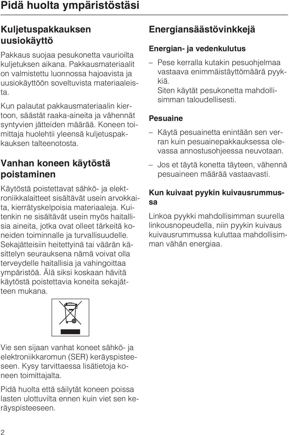 Kun palautat pakkausmateriaalin kiertoon, säästät raaka-aineita ja vähennät syntyvien jätteiden määrää. Koneen toimittaja huolehtii yleensä kuljetuspakkauksen talteenotosta.