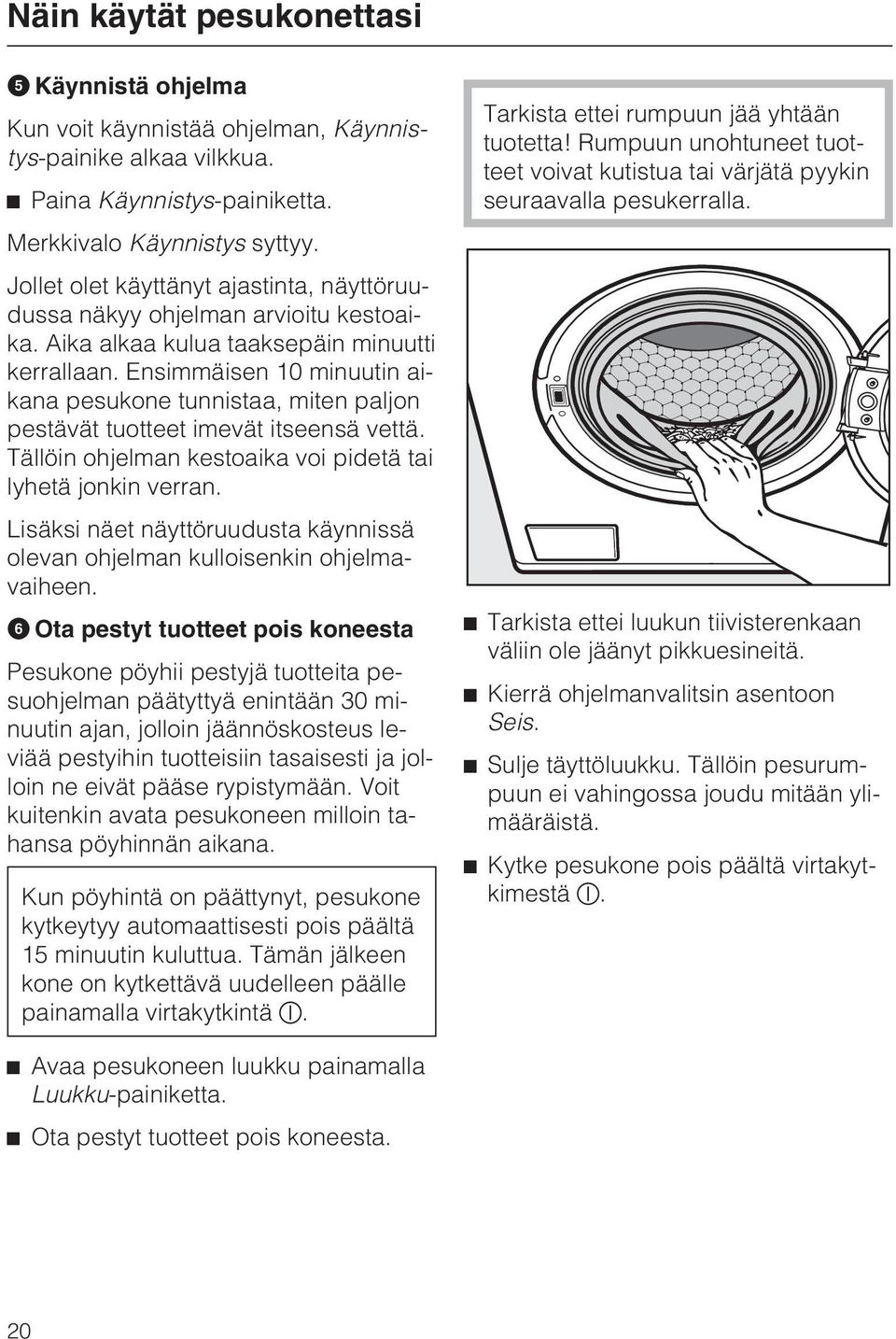 Ensimmäisen 10 minuutin aikana pesukone tunnistaa, miten paljon pestävät tuotteet imevät itseensä vettä. Tällöin ohjelman kestoaika voi pidetä tai lyhetä jonkin verran.