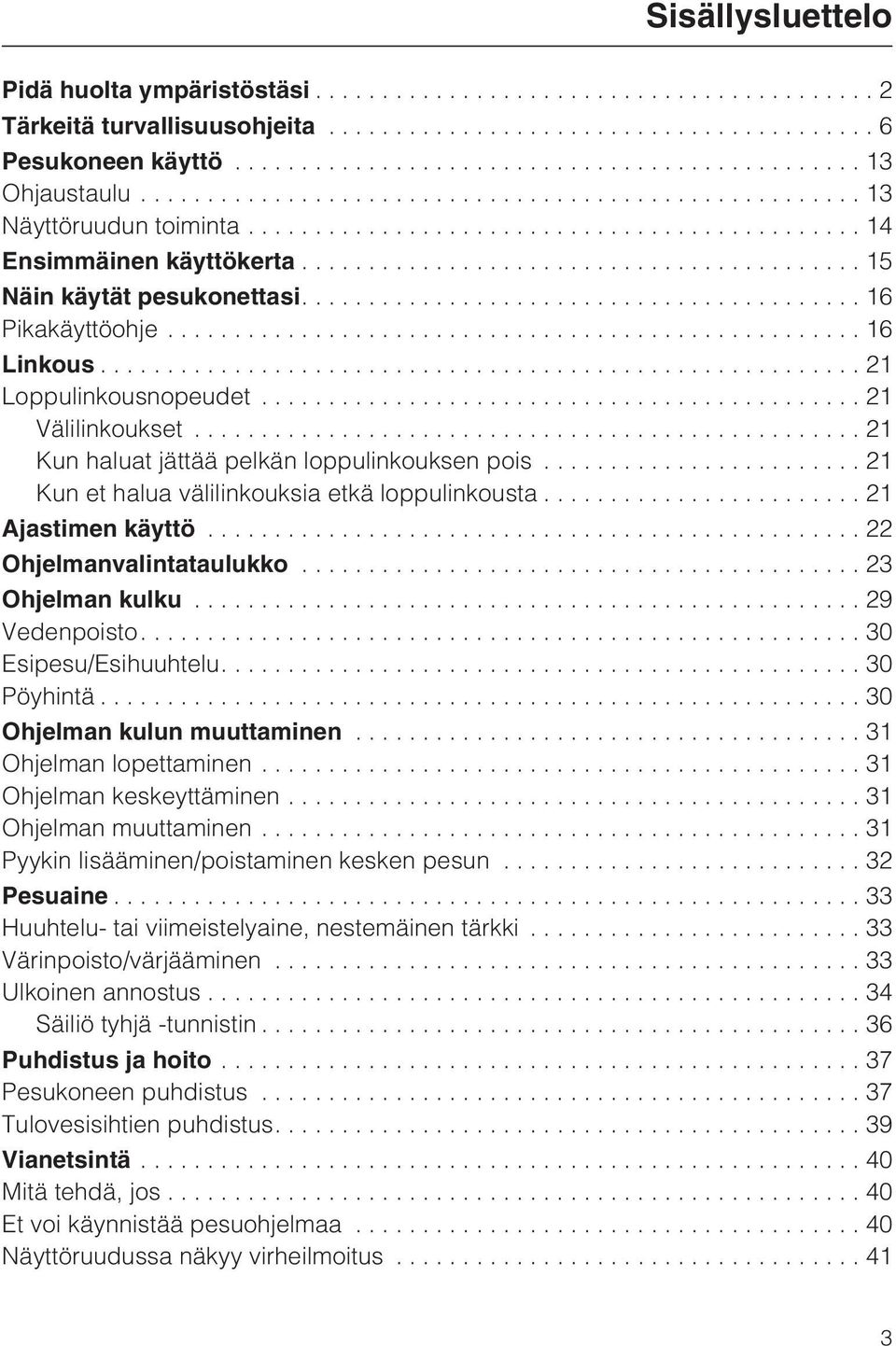 ..21 Kun et halua välilinkouksia etkä loppulinkousta...21 Ajastimen käyttö...22 Ohjelmanvalintataulukko...23 Ohjelman kulku...29 Vedenpoisto....30 Esipesu/Esihuuhtelu....30 Pöyhintä.