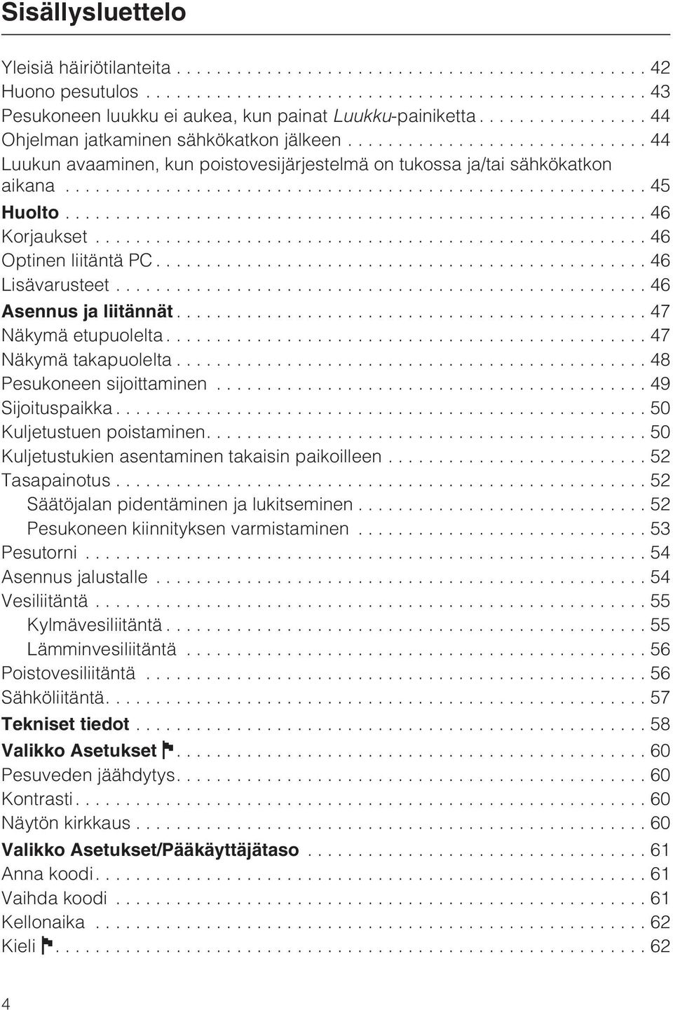 ..47 Näkymä etupuolelta...47 Näkymä takapuolelta...48 Pesukoneen sijoittaminen...49 Sijoituspaikka...50 Kuljetustuen poistaminen....50 Kuljetustukien asentaminen takaisin paikoilleen...52 Tasapainotus.