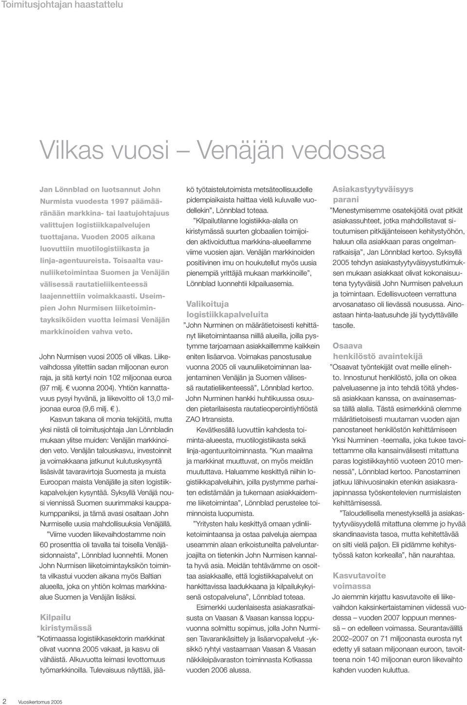 Useimpien John Nurmisen liiketoimintayksiköiden vuotta leimasi Venäjän markkinoiden vahva veto. John Nurmisen vuosi 2005 oli vilkas.