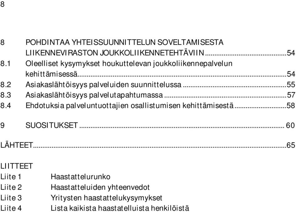 3 Asiakaslähtöisyys palvelutapahtumassa... 57 8.4 Ehdotuksia palveluntuottajien osallistumisen kehittämisestä... 58 9 SUOSITUKSET.