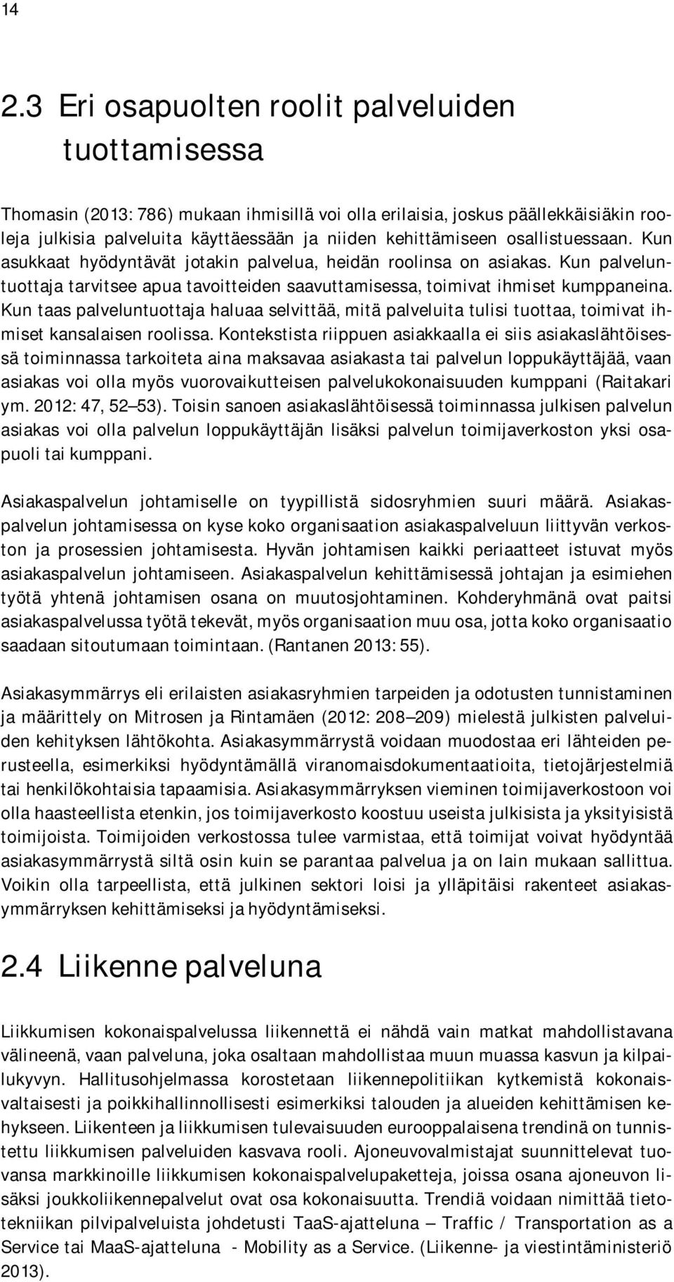 Kun taas palveluntuottaja haluaa selvittää, mitä palveluita tulisi tuottaa, toimivat ihmiset kansalaisen roolissa.