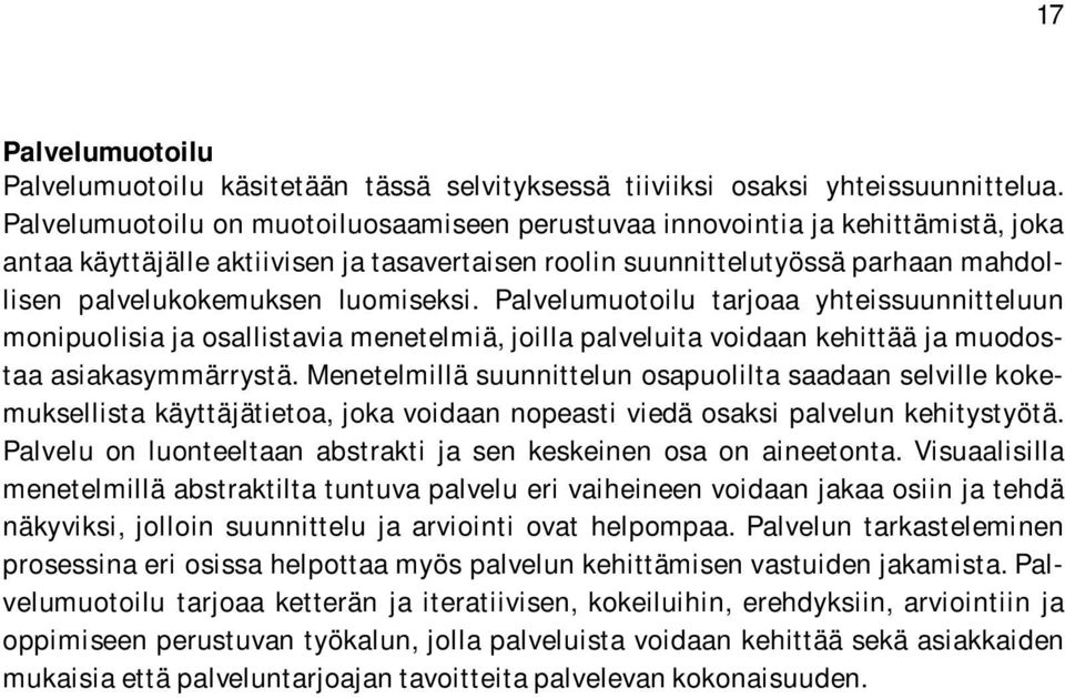 luomiseksi. Palvelumuotoilu tarjoaa yhteissuunnitteluun monipuolisia ja osallistavia menetelmiä, joilla palveluita voidaan kehittää ja muodostaa asiakasymmärrystä.