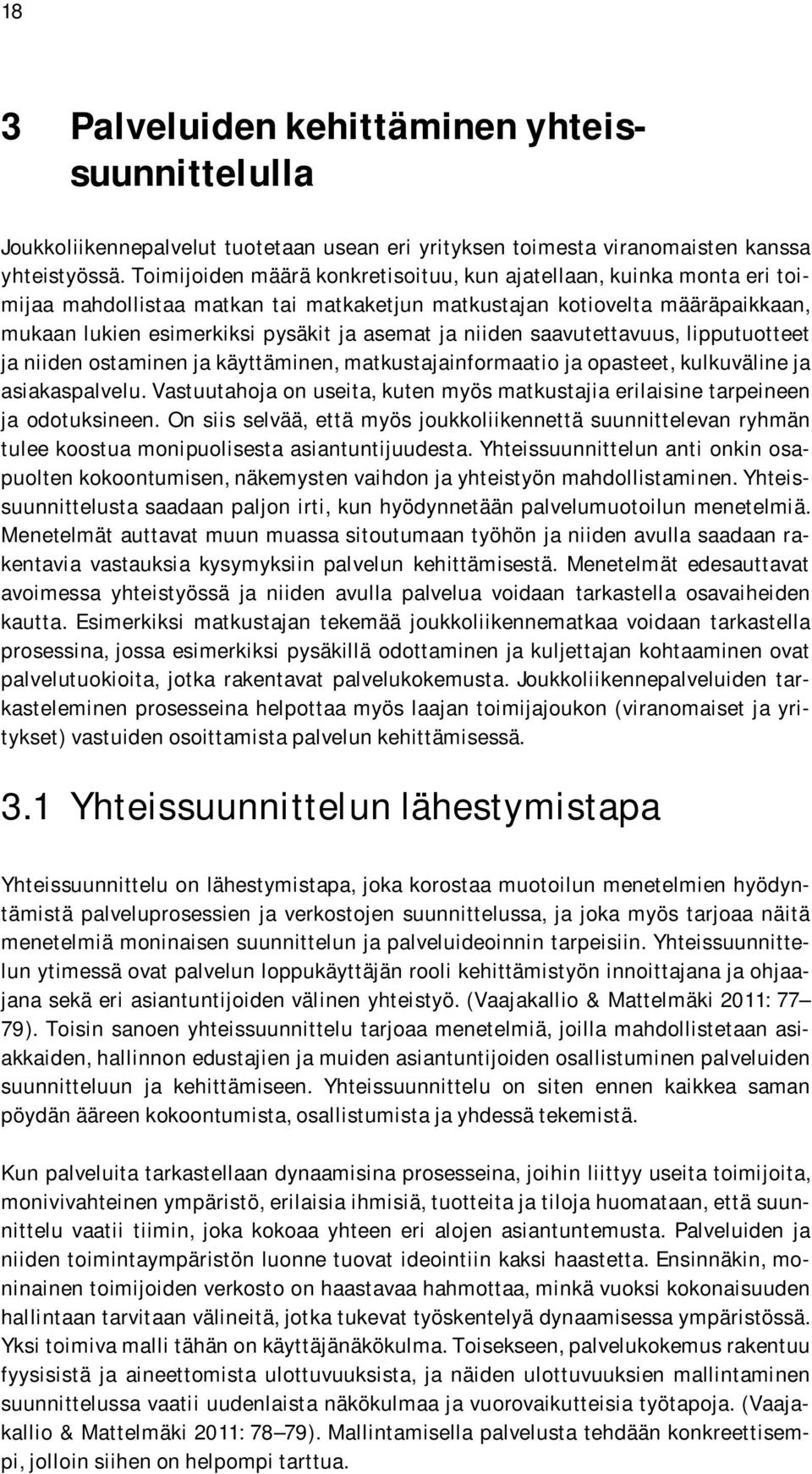 niiden saavutettavuus, lipputuotteet ja niiden ostaminen ja käyttäminen, matkustajainformaatio ja opasteet, kulkuväline ja asiakaspalvelu.