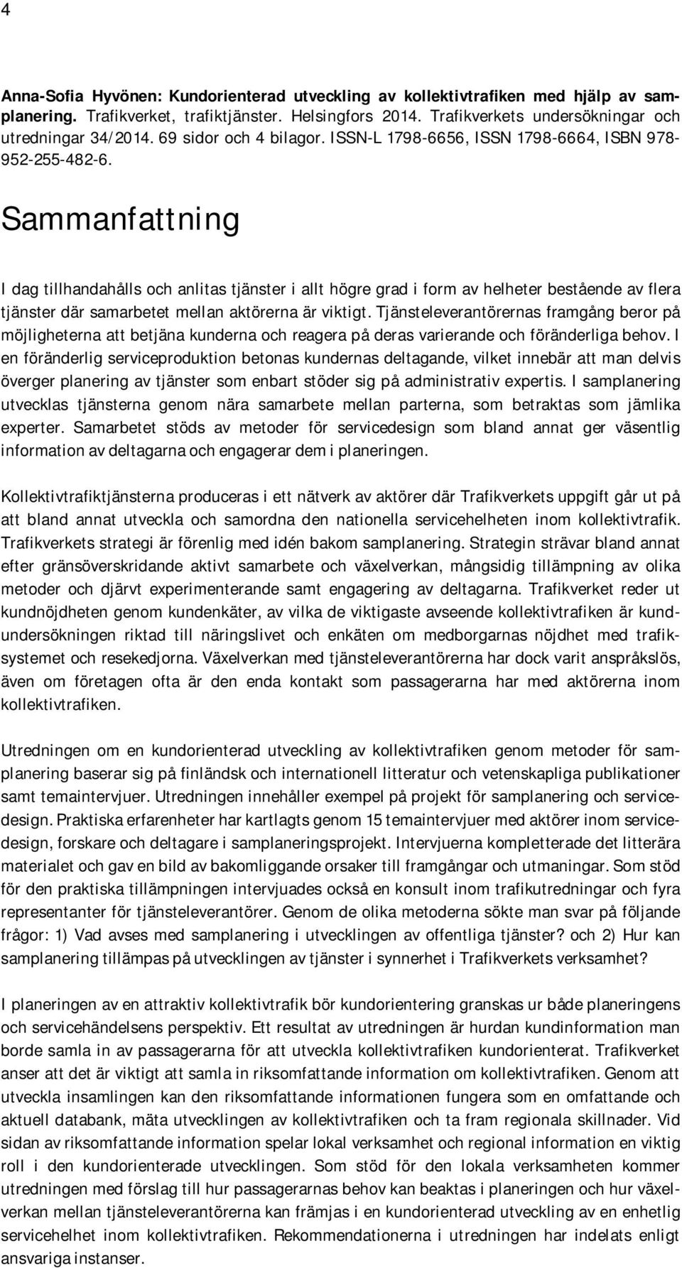 Sammanfattning I dag tillhandahålls och anlitas tjänster i allt högre grad i form av helheter bestående av flera tjänster där samarbetet mellan aktörerna är viktigt.