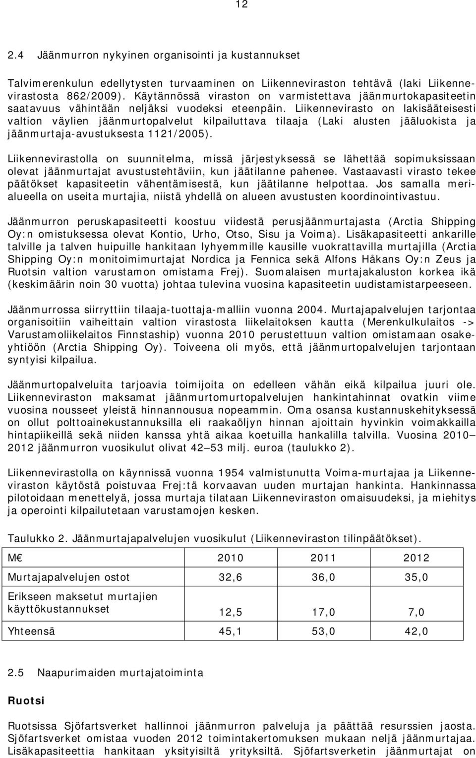 Liikennevirasto on lakisääteisesti valtion väylien jäänmurtopalvelut kilpailuttava tilaaja (Laki alusten jääluokista ja jäänmurtaja-avustuksesta 1121/2005).