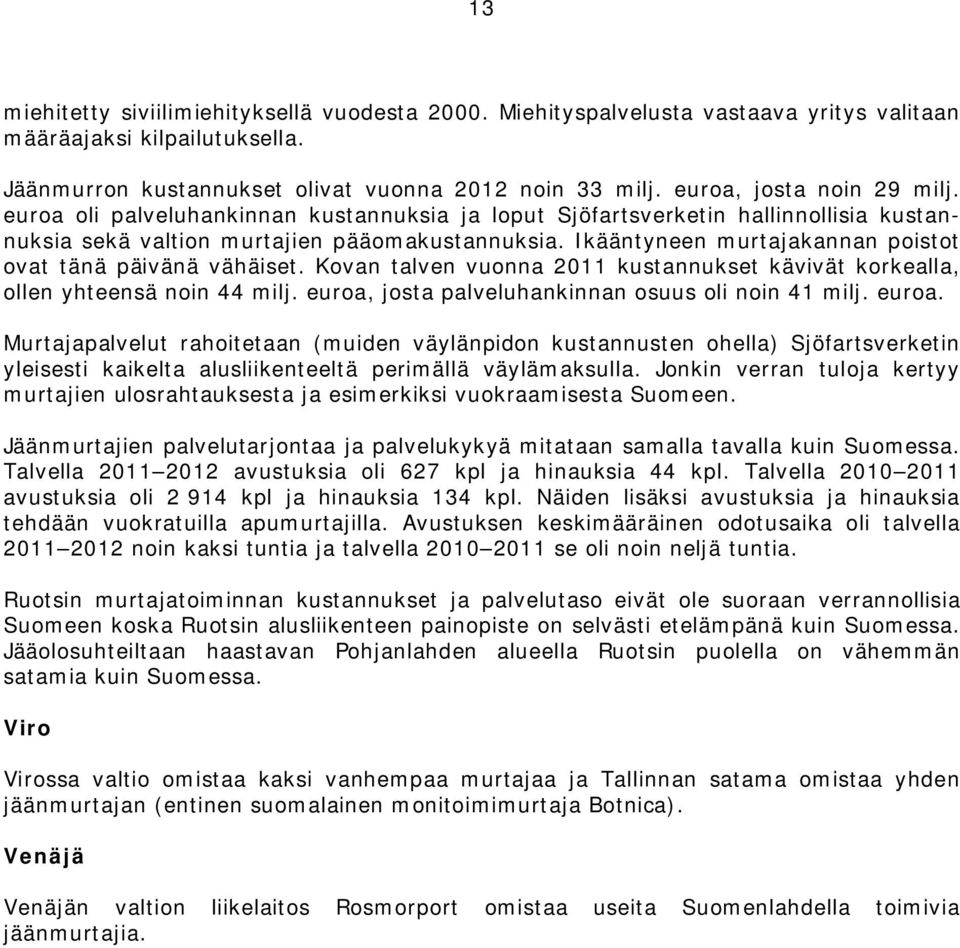 Ikääntyneen murtajakannan poistot ovat tänä päivänä vähäiset. Kovan talven vuonna 2011 kustannukset kävivät korkealla, ollen yhteensä noin 44 milj.