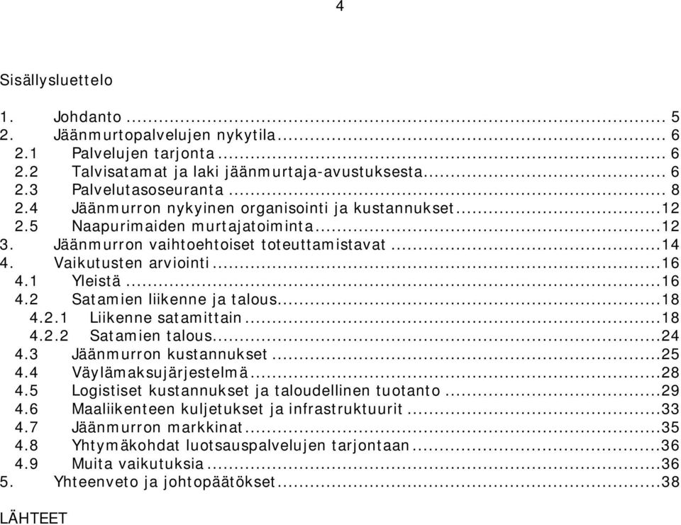 1 Yleistä...16 4.2 Satamien liikenne ja talous...18 4.2.1 Liikenne satamittain...18 4.2.2 Satamien talous...24 4.3 Jäänmurron kustannukset...25 4.4 Väylämaksujärjestelmä...28 4.