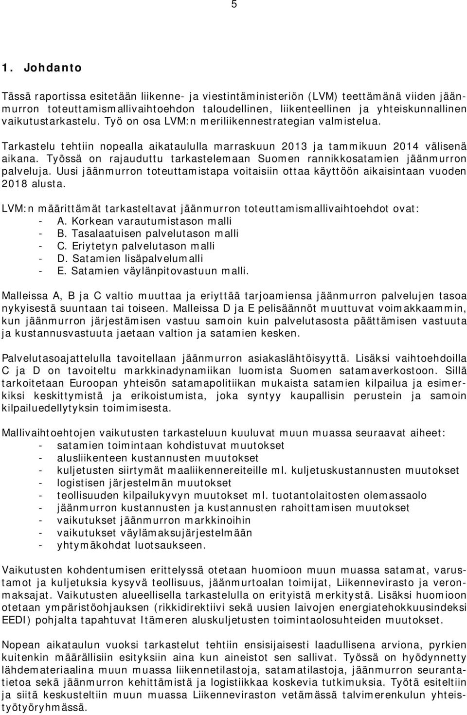 Työssä on rajauduttu tarkastelemaan Suomen rannikkosatamien jäänmurron palveluja. Uusi jäänmurron toteuttamistapa voitaisiin ottaa käyttöön aikaisintaan vuoden 2018 alusta.