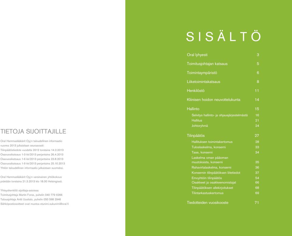 8.2013 Osavuosikatsaus 1-9 kk/2013 perjantaina 25.10.2013 Yhtiön taloudellinen informaatio julkaistaan suomeksi. Oral Hammaslääkärit Oyj:n varsinainen yhtiökokous pidetään torstaina 21.3.2013 klo 18.