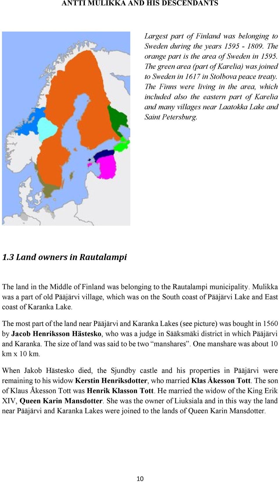 The Finns were living in the area, which included also the eastern part of Karelia and many villages near Laatokka Lake and Saint Petersburg. 1.