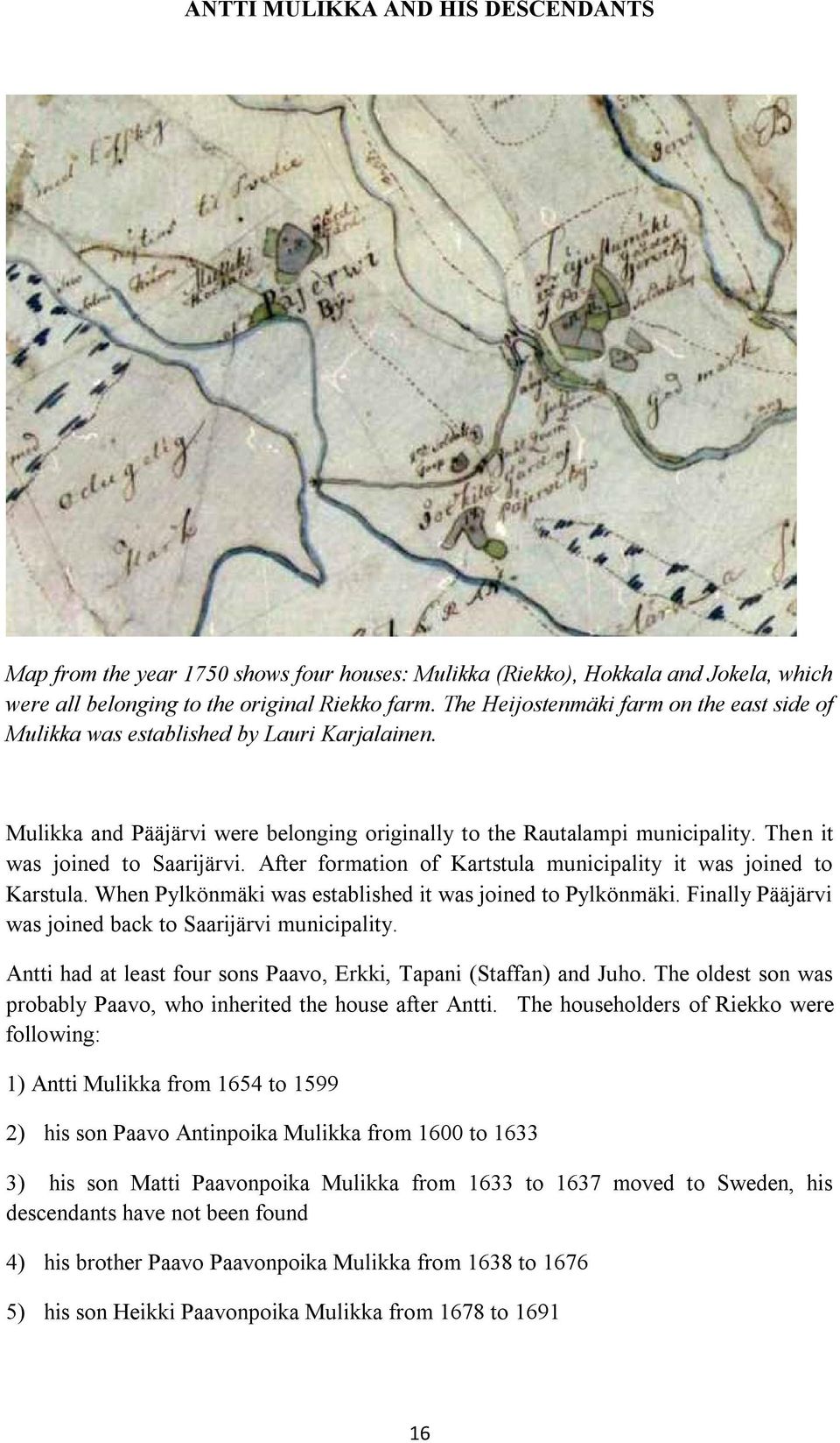 Then it was joined to Saarijärvi. After formation of Kartstula municipality it was joined to Karstula. When Pylkönmäki was established it was joined to Pylkönmäki.